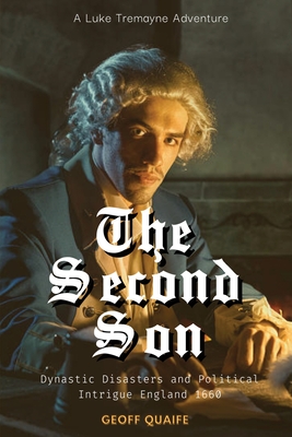 The Second Son: Dynastic Disasters and Political Intrigue: England 1660 - Quaife, Geoff