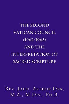 The Second Vatican Council (1962-1965) and the Interpretation of Sacred Scripture - Orr, John Arthur