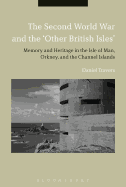 The Second World War and the 'Other British Isles': Memory and Heritage in the Isle of Man, Orkney and the Channel Islands