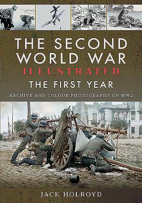 The Second World War Illustrated: The First Year: September 1939 - September 1940 - Holroyd, Jack