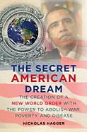 The Secret American Dream: The Creation of a New World Order with the Power to Abolish War, Poverty, and Disease