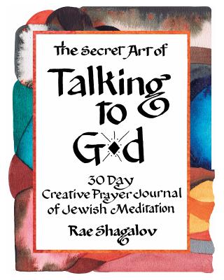 The Secret Art of Talking to G-d: A 30 Day Creative Prayer Journal of Jewish Meditation (Holy Sparks Soul Journeys) - Shagalov, Rae