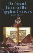 The Secret Books of the Egyptian Gnostics: An Introduction to the Gnostic Coptic Manuscripts Discovered at Chenoboskion