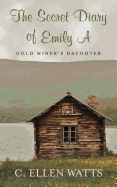 The Secret Diary of Emily a: Gold Miner's Daughter