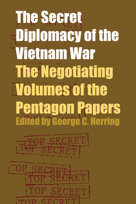 The Secret Diplomacy of the Vietnam War: The Negotiating Volumes of the Pentagon Papers - Herring, George C (Editor)