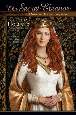 The Secret Eleanor: A Novel of Eleanor of Aquitaine - Holland, Cecelia