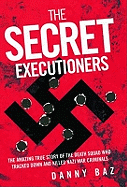 The Secret Executioners: The Amazing True Story of the Death Squad Who Tracked Down and Killed Nazi War Criminals