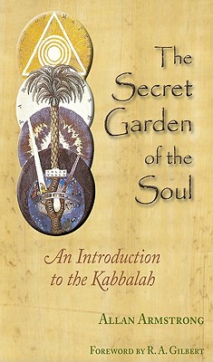 The Secret Garden of the Soul: An Introduction to the Kabbalah - Armstrong, Allan, and Gilbert, R. A. (Foreword by)