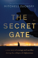 The Secret Gate: a true story of courage and sacrifice during the collapse of Afghanistan