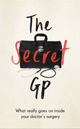 The Secret GP: What Really Goes On Inside Your Doctor's Surgery