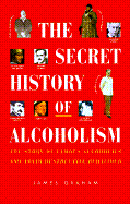 The Secret History of Alcoholism: The Story of Famous Alcoholics and Their Destructive Behavior