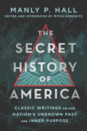 The Secret History of America: Classic Writings on Our Nation's Unknown Past and Inner Purpose