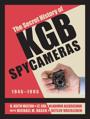 The Secret History of KGB Spy Cameras: 1945-1995 - Melton, H Keith, and Alekseenko, Lt Col Vladimir