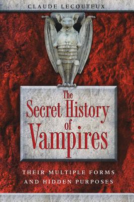 The Secret History of Vampires: Their Multiple Forms and Hidden Purposes - Lecouteux, Claude
