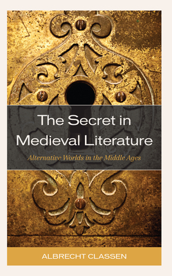 The Secret in Medieval Literature: Alternative Worlds in the Middle Ages - Classen, Albrecht