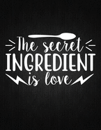 The secret ingredient is love: Recipe Notebook to Write In Favorite Recipes - Best Gift for your MOM - Cookbook For Writing Recipes - Recipes and Notes for Your Favorite for Women, Wife, Mom 8.5" x 11"