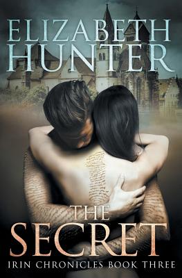 The Secret: Irin Chronicles Book Three - Hunter, Elizabeth, Ed.D.