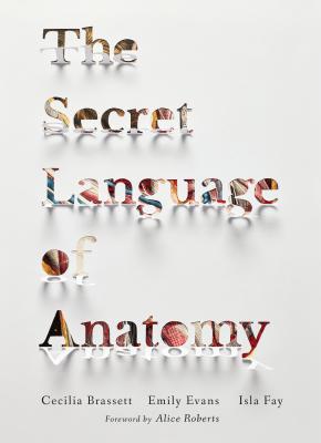 The Secret Language of Anatomy - Brassett, Cecilia, and Fay, Isla