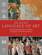 The Secret Language of Art: The Illustrated Decoder of Symbols and Figures in Western Painting - Carr-Gomm, Sarah, and Bridgeman Art Library (Photographer)