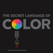 The Secret Language of Color: Science, Nature, History, Culture, Beauty of Red, Orange, Yellow, Green, Blue & Violet