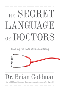 The Secret Language of Doctors - Goldman, Brian, Dr.