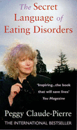 The Secret Language of Eating Disorders: The Revolutionary New Approach to Understanding and Curing Anorexia and Bulimia - Claude-Pierre, Peggy