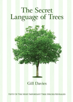 The Secret Language of Trees: Fifty of the Most Important Tree Species Revealed - Davies, Gill