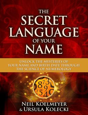The Secret Language of Your Name: Unlock the Mysteries of Your Name and Birth Date Through the Science of Numerology - Koelmeyer, Neil, and Kolecki, Ursula