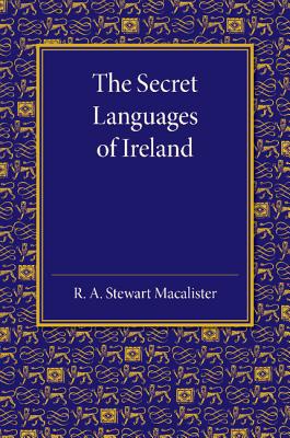 The Secret Languages of Ireland - Macalister, R. A. Stewart