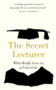The Secret Lecturer: What Really Goes on at University