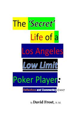 The 'secret' Life of a Los Angeles Low Limit Poker Player - Frost, David, Dr.