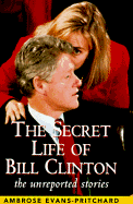 The Secret Life of Bill Clinton: The Unreported Stories - Evans-Pritchard, Ambrose