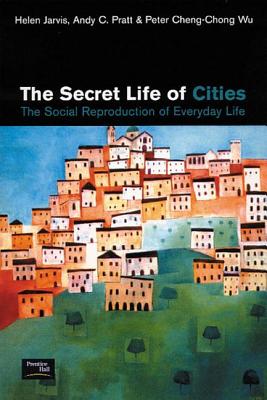 The Secret Life of Cities: Social reproduction of everyday life - Jarvis, Helen, and Pratt, Andy C, and Cheng-Chong Wu, Peter