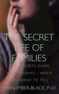 The Secret Life of Families: How Secrets Shape Our Relationships and When and How to Tell the Truth