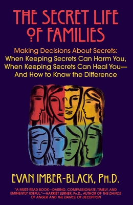 The Secret Life of Families: Making Decisions About Secrets: When Keeping Secrets Can Harm You, When Keeping Secrets Can Heal You-And How to Know the Difference - Imber-Black, Evan