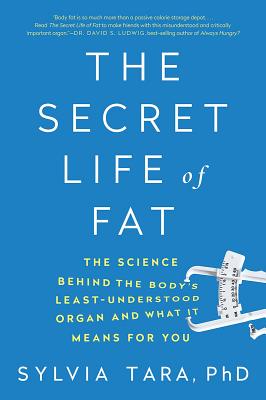 The Secret Life of Fat: The Science Behind the Body's Least Understood Organ and What It Means for You - Tara, Sylvia, PhD