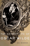 The Secret Life of Oscar Wilde: An Intimate Biography