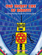 The Secret Life of Robots: An Enlightening Grayscale Coloring Book