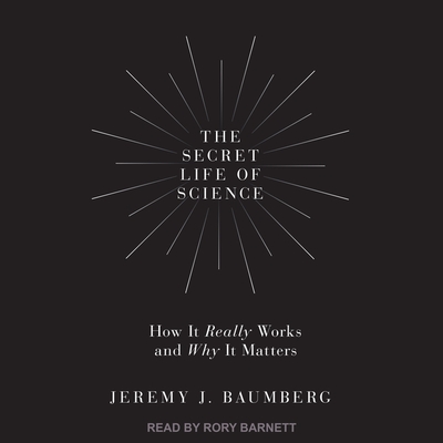 The Secret Life of Science: How It Really Works and Why It Matters - Barnett, Rory (Read by), and Baumberg, Jeremy J