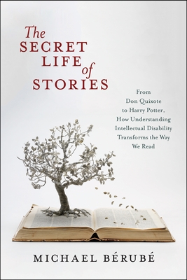 The Secret Life of Stories: From Don Quixote to Harry Potter, How Understanding Intellectual Disability Transforms the Way We Read - Brub, Michael