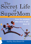 The Secret Life of Supermom: How the Woman Who Does It All Does It!