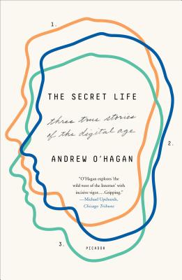 The Secret Life: Three True Stories of the Digital Age - O'Hagan, Andrew