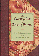 The Secret Lives of Elves and Faeries: From the Private Journals of the Rev. Robert Kirk - Matthews, John
