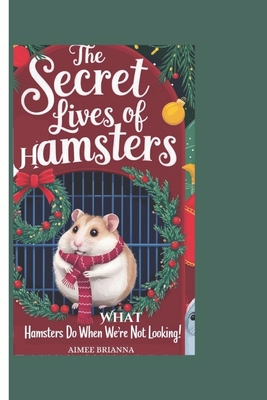 The Secret Lives of Hamsters: What Hamsters Do When We're Not Looking! - Brianna, Aimee