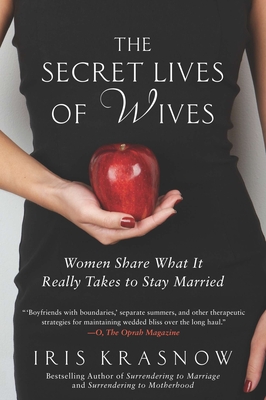 The Secret Lives of Wives: Women Share What It Really Takes to Stay Married - Krasnow, Iris
