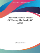 The Secret Masonic Process Of Winning The Faculty Of Abrac