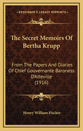 The Secret Memoirs of Bertha Krupp: From the Papers and Diaries of Chief Gouvernante Baroness D'alteville