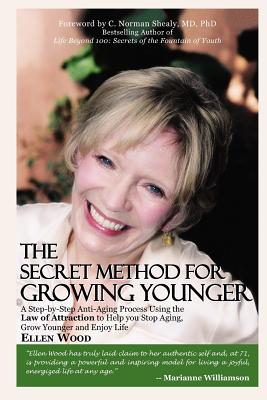 The Secret Method for Growing Younger: A Step-By-Step Anti-Aging Process Using the Law of Attraction to Help You Stop Aging, Grow Younger, and Enjoy Life - Wood, Ellen