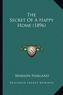 The Secret of a Happy Home (1896) - Harland, Marion