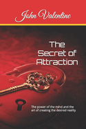 The Secret of Attraction: The power of the mind and the art of creating the desired reality